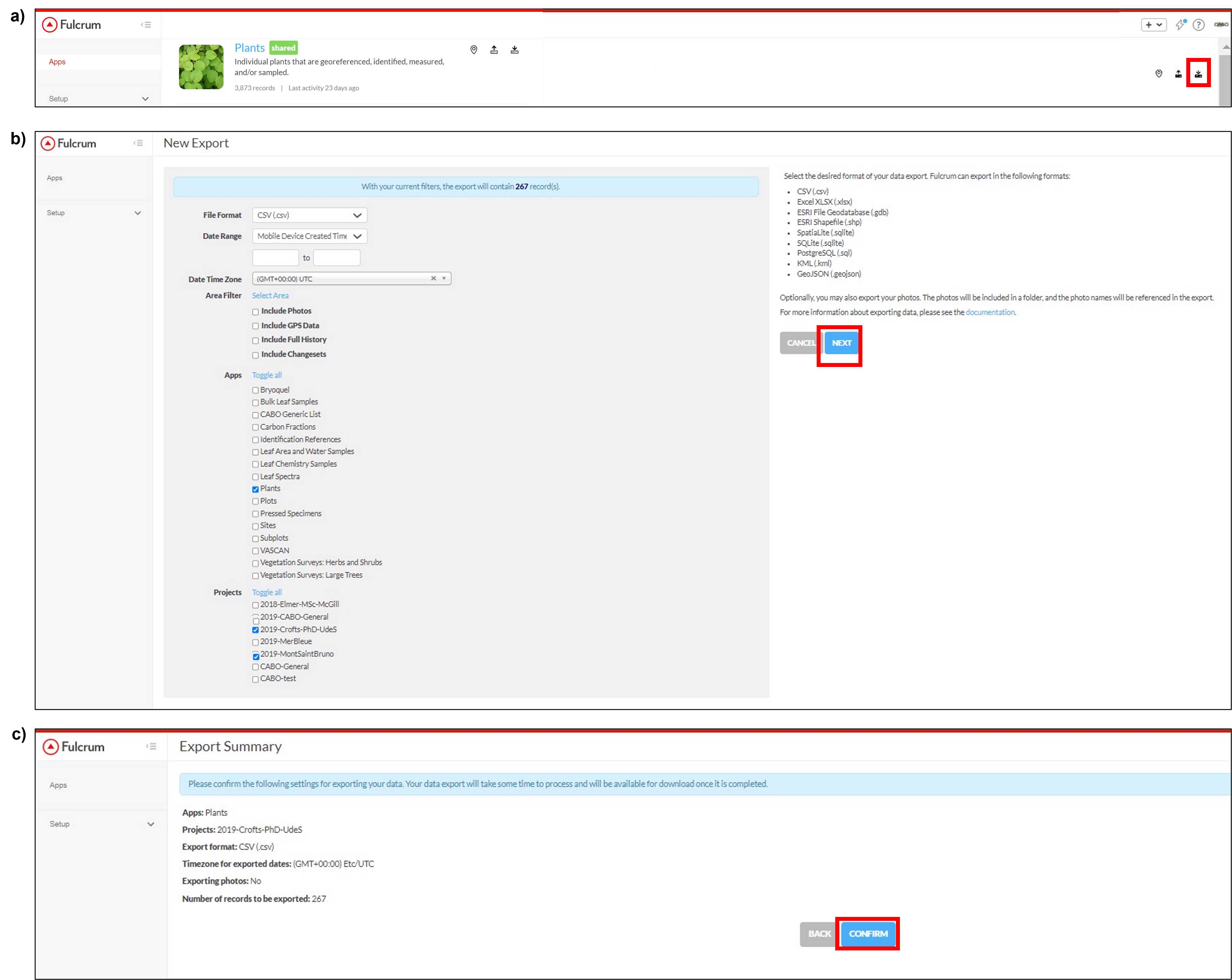 Figure 11. Screenshots from the Fulcrum desktop website CABO account. To download the plant recors, select Export Data as indicated by a downward facing arrow (panel a), choose the file format you prefer, and select Plants in Apps section and select the Projects of which you wish to download the data and select NEXT (panel b). Review the Export Summary and select CONFIRM to download data (panel c). Figure 11. Screenshots from the Fulcrum desktop website CABO account. To download the plant recors, select Export Data as indicated by a downward facing arrow (panel a), choose the file format you prefer, and select Plants in Apps section and select the Projects of which you wish to download the data and select NEXT (panel b). Review the Export Summary and select CONFIRM to download data (panel c).
