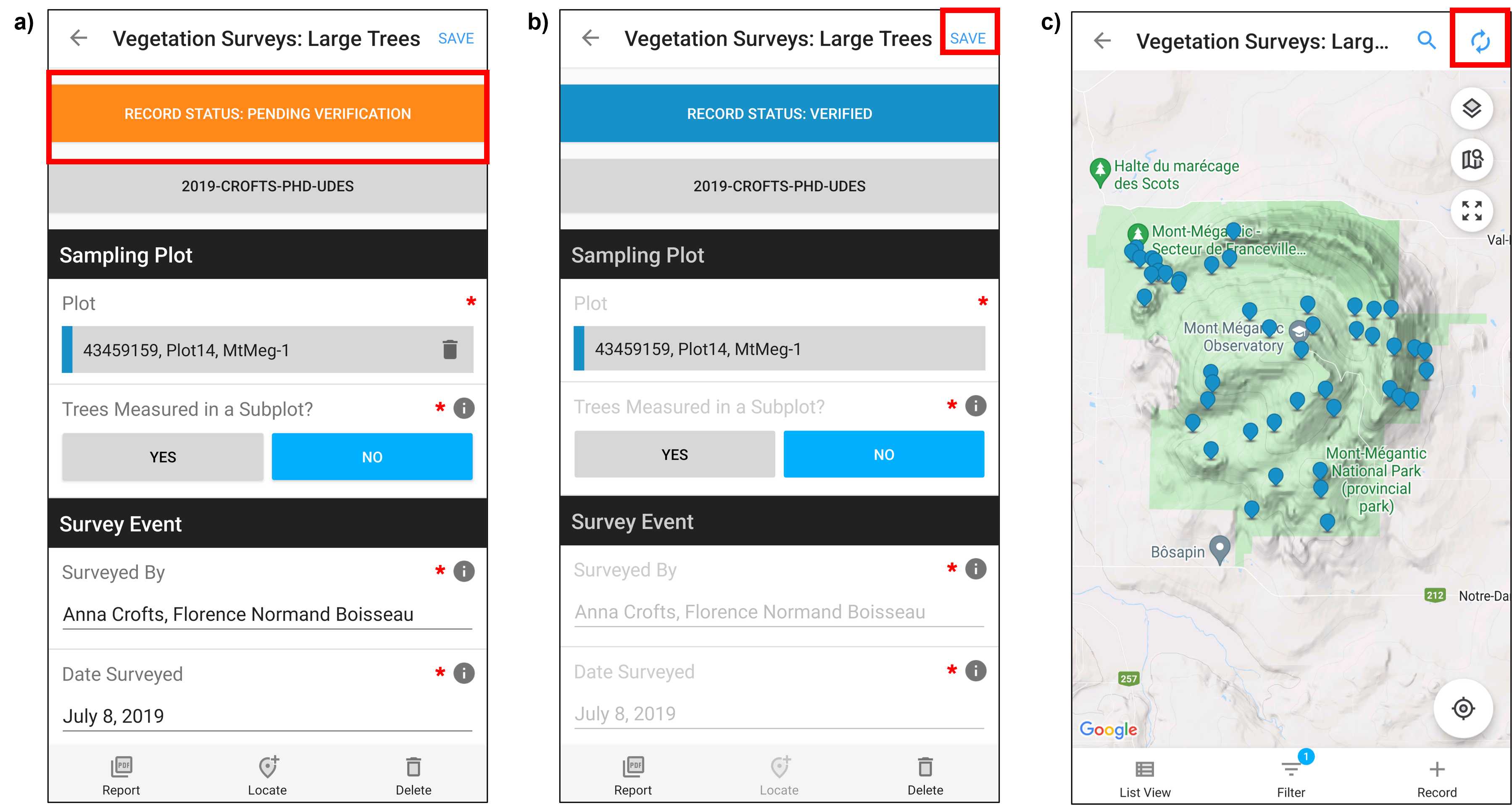 Figure 14. Screenshots from Fulcrum mobile application CABO account. Once all individuals have been sampled in the plot, select RECORD STATUS: PENDING VERIFICATION and change it to VERIFIED (panel a). Note that the colour of the record status bar will change from orange to blue (panel a,b). Select SAVE to save the plot's Vegetation Survey record in Fulcrum (panel b). Sync Fulcrum to upload plot's Vegetation Survey record online by selecting the two circular arrows (panel b). Red boxes have been added to screenshots to illustrate selections. Note that Fulcrum can be used via a mobile app or desktop website and that the two are organized differently. Figure 14. Screenshots from Fulcrum mobile application CABO account. Once all individuals have been sampled in the plot, select RECORD STATUS: PENDING VERIFICATION and change it to VERIFIED (panel a). Note that the colour of the record status bar will change from orange to blue (panel a,b). Select SAVE to save the plot's Vegetation Survey record in Fulcrum (panel b). Sync Fulcrum to upload plot's Vegetation Survey record online by selecting the two circular arrows (panel b). Red boxes have been added to screenshots to illustrate selections. Note that Fulcrum can be used via a mobile app or desktop website and that the two are organized differently.