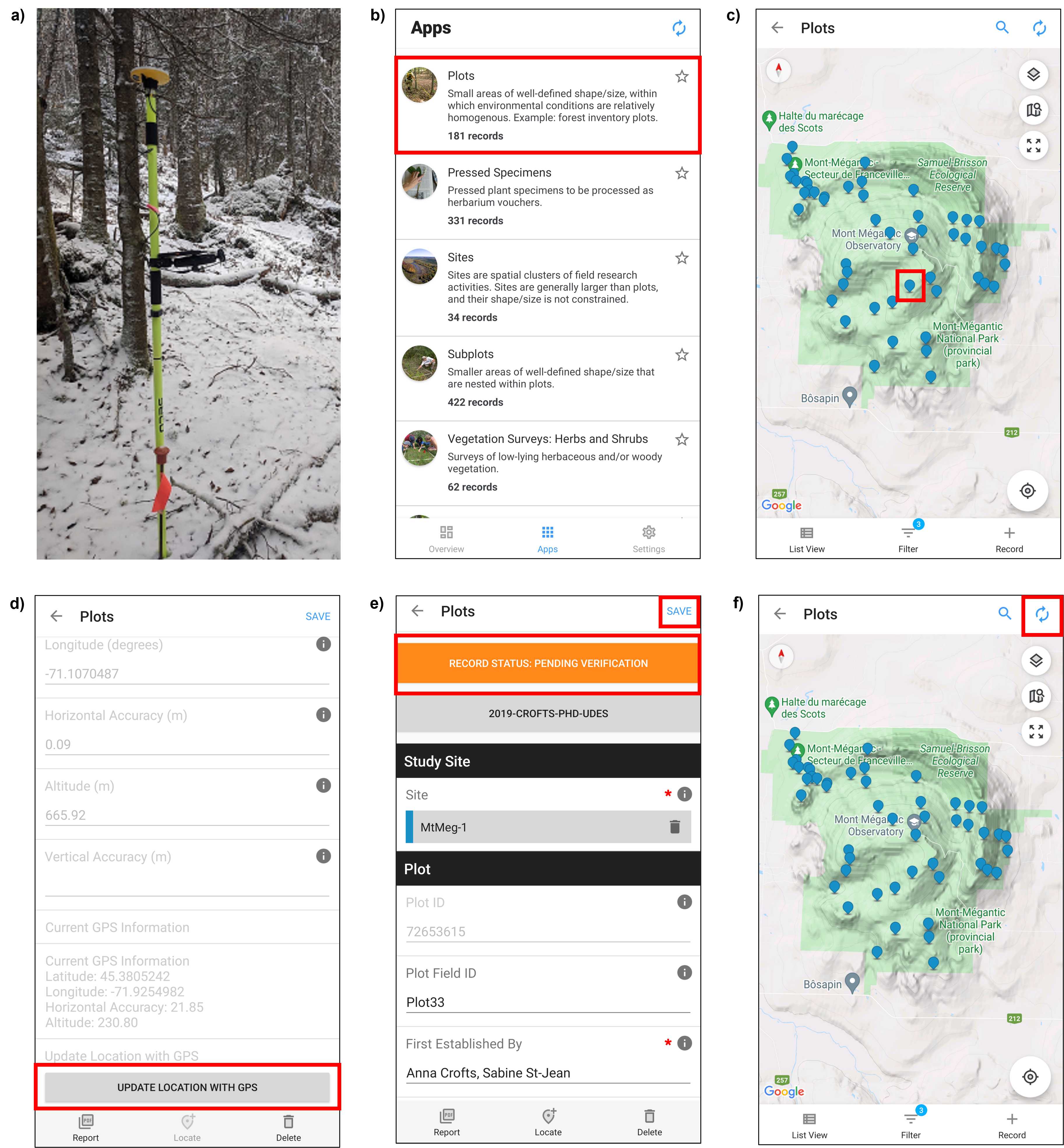 Figure 15. a) Photo of the Trimble Catalyst in the field. b,c,d,e,f) Screenshot from Fulcrum mobile application CABO account. Select Plots app (panel b) and then, select the appropriate plot record (panel c). Once GPS connection is established and the accuracy is ≤ 0.30 m, select UPDATE LOCATION WITH GPS (panel d). Then select RECORD STATUS: PENDING VERIFICATION and change it to VERIFIED (panel e). SAVE the record's updates (panel e) and sync Fulcrum by selecting the two circular arrows (panel f). Red boxes have been added to screenshots to illustrate selections. Note that Fulcrum can be used via a mobile app or desktop website and that the two are organized differently. Figure 15. a) Photo of the Trimble Catalyst in the field. b,c,d,e,f) Screenshot from Fulcrum mobile application CABO account. Select Plots app (panel b) and then, select the appropriate plot record (panel c). Once GPS connection is established and the accuracy is ≤ 0.30 m, select UPDATE LOCATION WITH GPS (panel d). Then select RECORD STATUS: PENDING VERIFICATION and change it to VERIFIED (panel e). SAVE the record's updates (panel e) and sync Fulcrum by selecting the two circular arrows (panel f). Red boxes have been added to screenshots to illustrate selections. Note that Fulcrum can be used via a mobile app or desktop website and that the two are organized differently.
