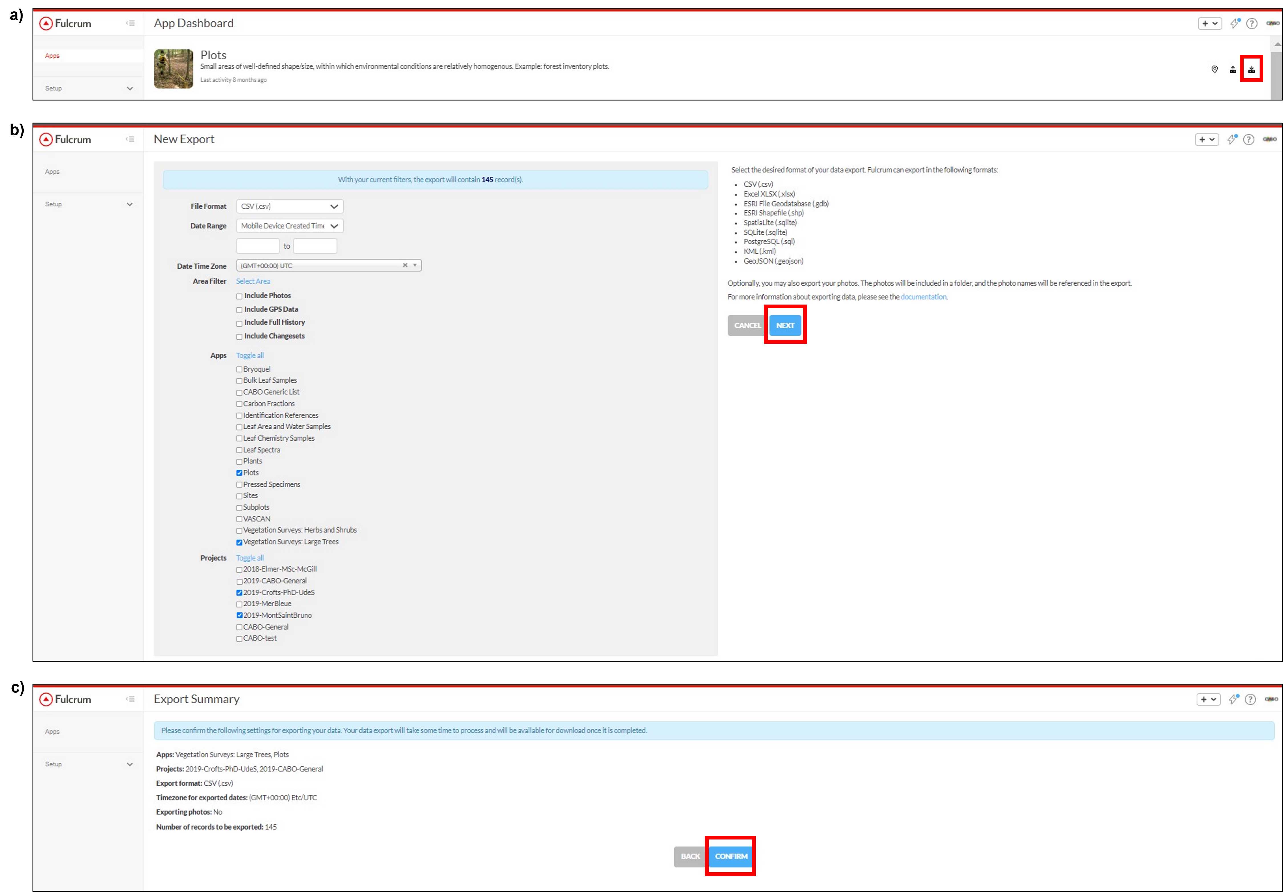 Figure 16. Screenshot from Fulcrum desktop website CABO account. To download Forest Inventory Field Surveys, select Export Data as indicated by a downward facing arrow (panel a), choose the file format you prefer, and select Plots and Vegetation Survey: Large Trees in Apps section and select the Projects of which you wish to download the data (panel b). Review the Export Summary and select CONFIRM to download data (panel c). Figure 16. Screenshot from Fulcrum desktop website CABO account. To download Forest Inventory Field Surveys, select Export Data as indicated by a downward facing arrow (panel a), choose the file format you prefer, and select Plots and Vegetation Survey: Large Trees in Apps section and select the Projects of which you wish to download the data (panel b). Review the Export Summary and select CONFIRM to download data (panel c).