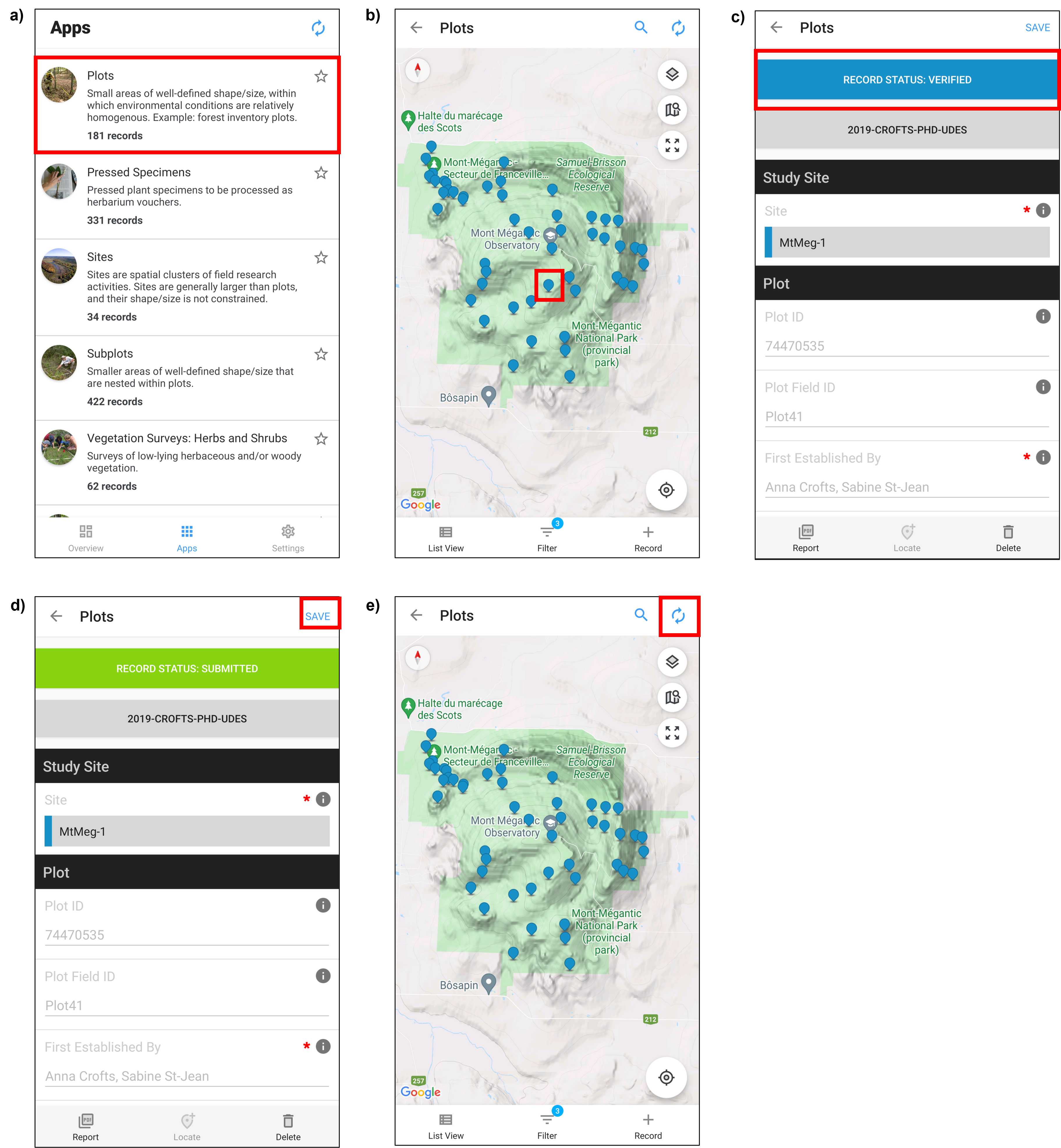 Figure 17. Screenshots from Fulcrum mobile application CABO account. Once the forest inventory is complete and data has been checked, change the status of all Plots and their Vegetation Survey records to Submitted. Select Plots app (or alternative, the Vegetation Survey: Large Trees app)(panel a) and then, select the appropriate plot record (panel b). In the record, select RECORD STATUS: VERIFIED and change it to SUBMITTED (panel c). Note that the colour of the record status bar will change from blue to green (panel b,c). Select SAVE to save the Plot record (or alternatively, Vegetation Survey record) in Fulcrum (panel d). Once the record status of all Plot and Vegetation Survey records are Submitted, sync Fulcrum to upload changes online by selecting the two circular arrows (panel e). Red boxes have been added to screenshots to illustrate selections. Note that Fulcrum can be used via a mobile app or desktop website and that the two are organized differently. Figure 17. Screenshots from Fulcrum mobile application CABO account. Once the forest inventory is complete and data has been checked, change the status of all Plots and their Vegetation Survey records to Submitted. Select Plots app (or alternative, the Vegetation Survey: Large Trees app)(panel a) and then, select the appropriate plot record (panel b). In the record, select RECORD STATUS: VERIFIED and change it to SUBMITTED (panel c). Note that the colour of the record status bar will change from blue to green (panel b,c). Select SAVE to save the Plot record (or alternatively, Vegetation Survey record) in Fulcrum (panel d). Once the record status of all Plot and Vegetation Survey records are Submitted, sync Fulcrum to upload changes online by selecting the two circular arrows (panel e). Red boxes have been added to screenshots to illustrate selections. Note that Fulcrum can be used via a mobile app or desktop website and that the two are organized differently.